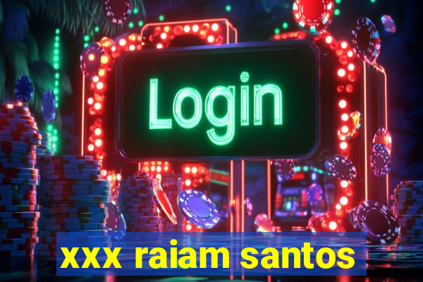 xxx raiam santos